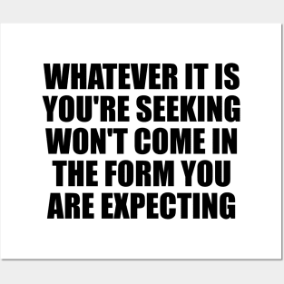 Whatever it is you're seeking won't come in the form you're expecting Posters and Art